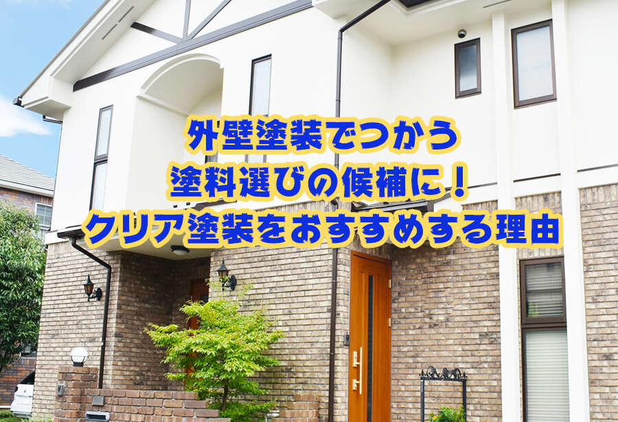 外壁塗装でつかう塗料選びの候補に!クリア塗装をおすすめする理由